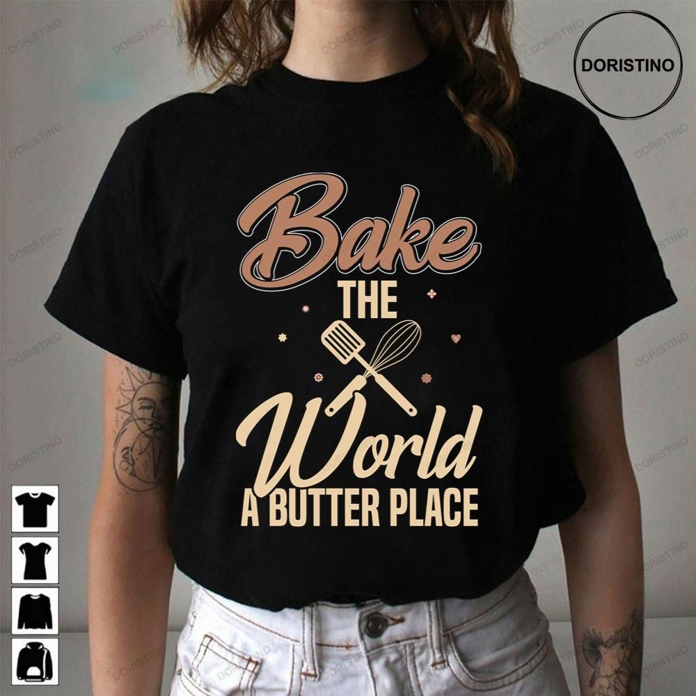 Bake The World A Buuter Place Awesome Shirts